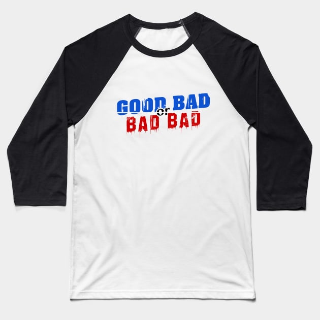 Good Bad or Bad Bad (Black "or") Baseball T-Shirt by GoodBadorBadBad